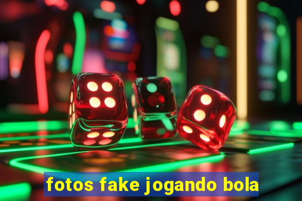 fotos fake jogando bola